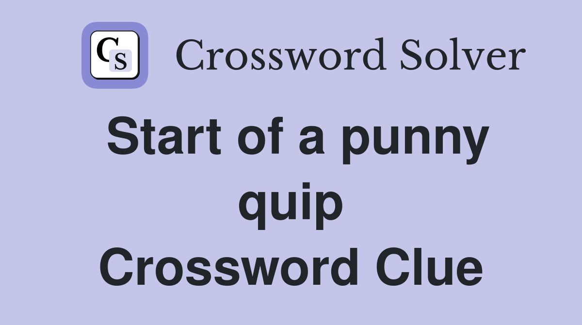 Start of a punny quip Crossword Clue