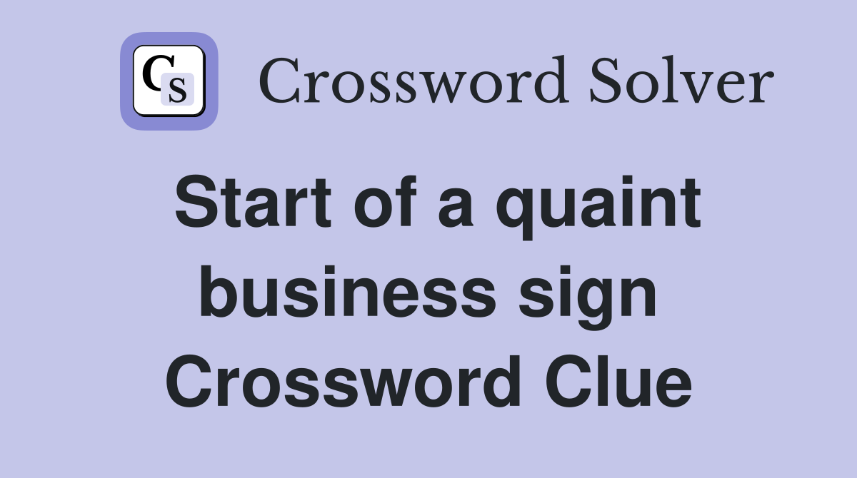 Start of a quaint business sign Crossword Clue