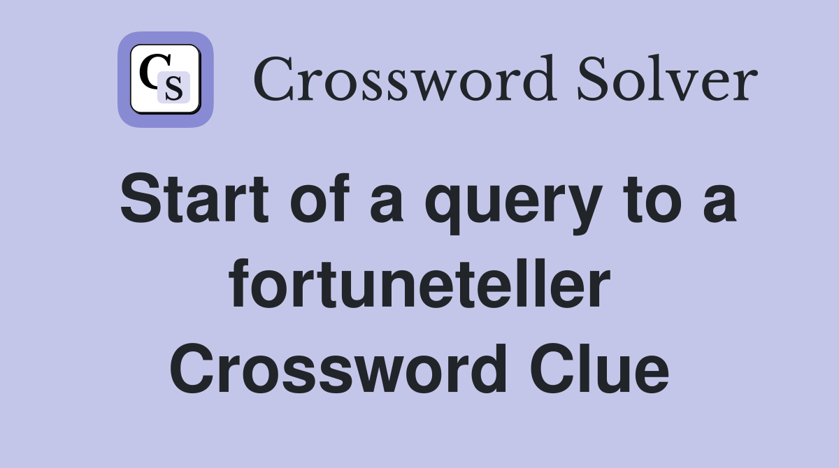 Start of a query to a fortuneteller Crossword Clue