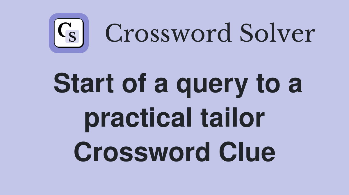 Start of a query to a practical tailor Crossword Clue