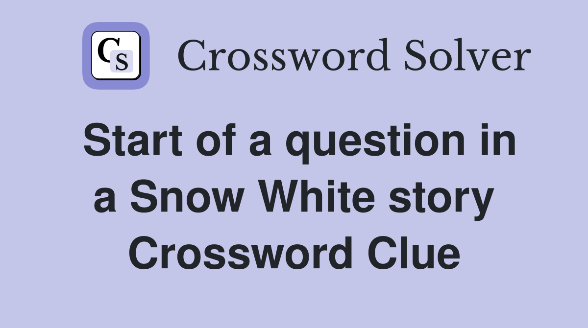 Start of a question in a Snow White story Crossword Clue