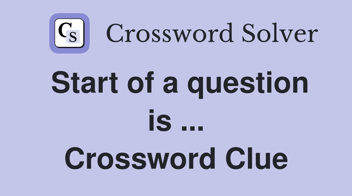 Start of a question is ... Crossword Clue