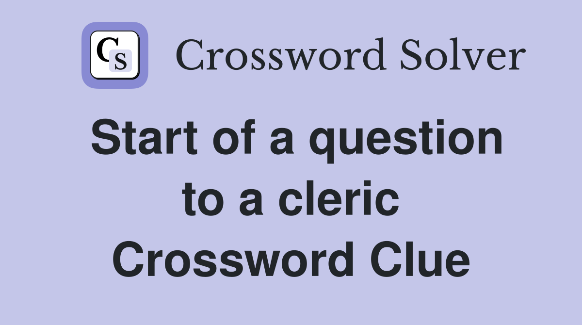 Start of a question to a cleric Crossword Clue