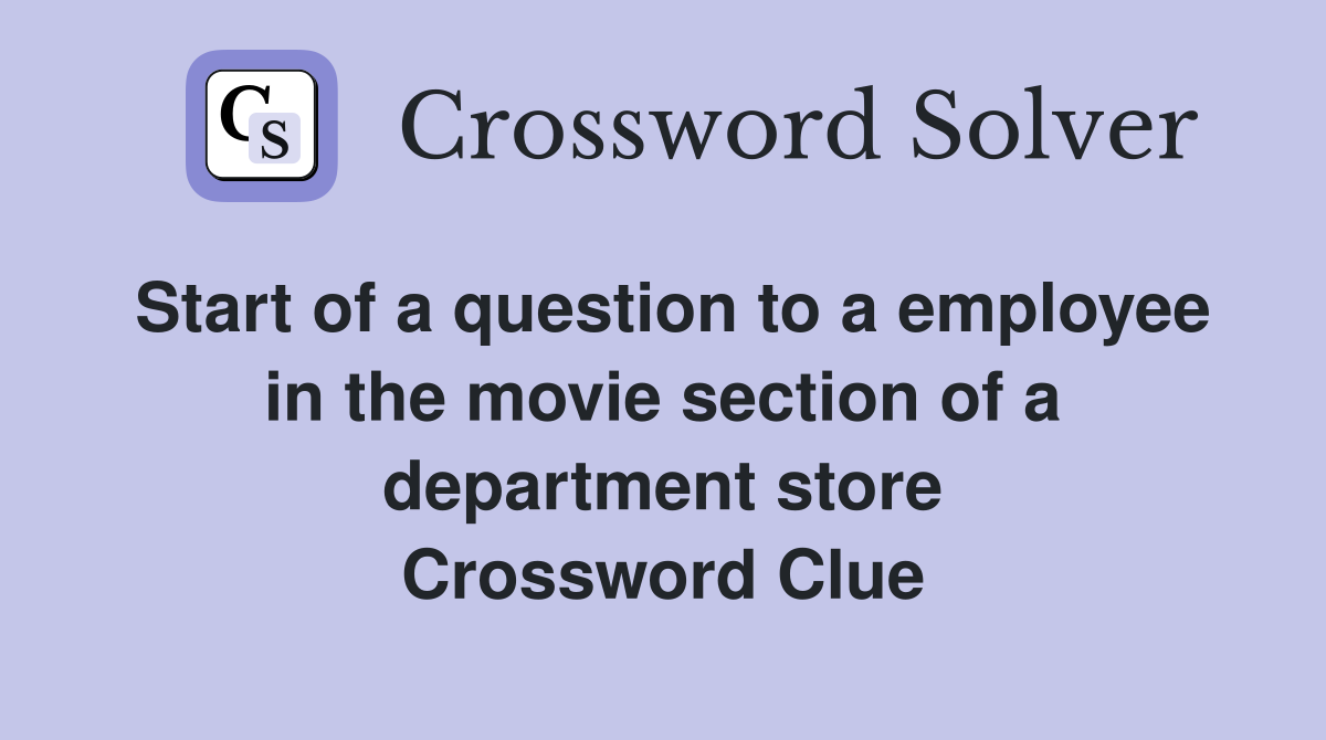 Start of a question to a employee in the movie section of a department store Crossword Clue