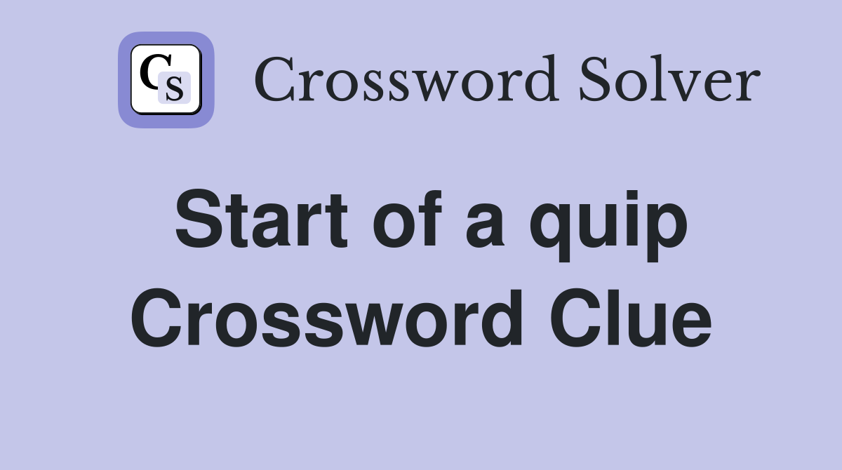 Start of a quip Crossword Clue
