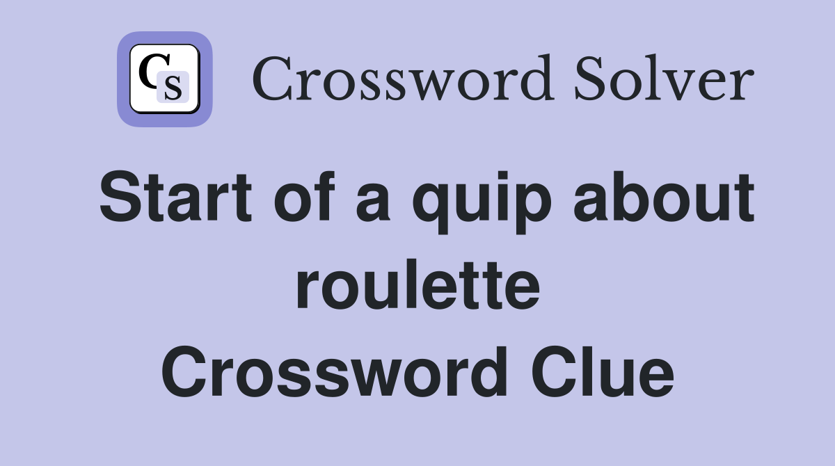 Start of a quip about roulette Crossword Clue
