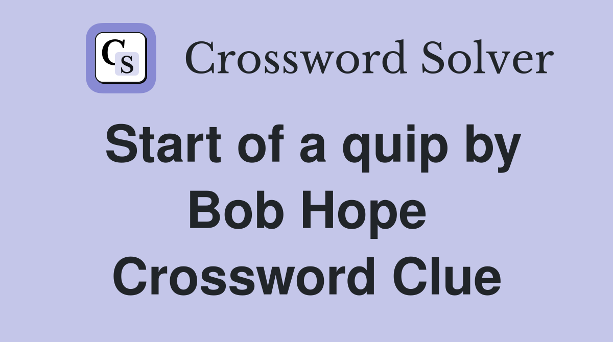Start of a quip by Bob Hope Crossword Clue