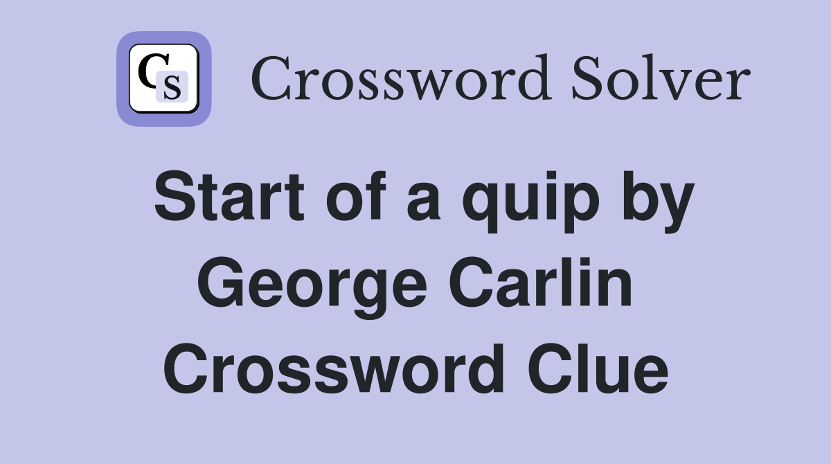 Start of a quip by George Carlin Crossword Clue