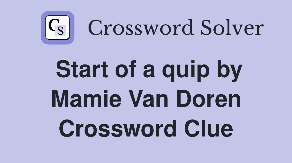 Start of a quip by Mamie Van Doren Crossword Clue