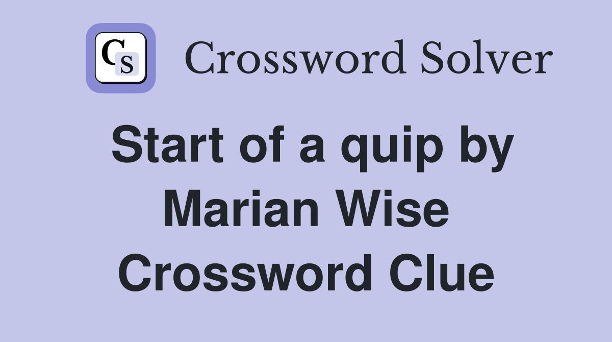 Start of a quip by Marian Wise Crossword Clue