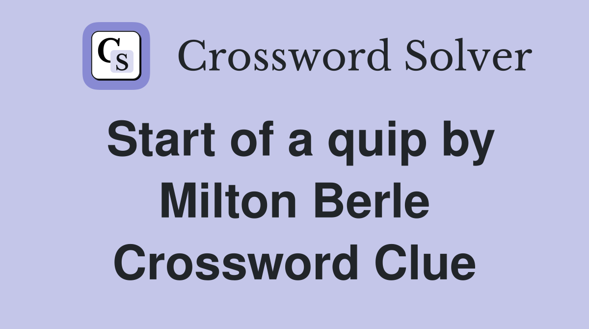 Start of a quip by Milton Berle Crossword Clue