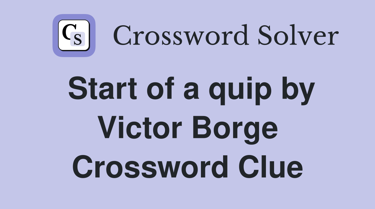 Start of a quip by Victor Borge Crossword Clue