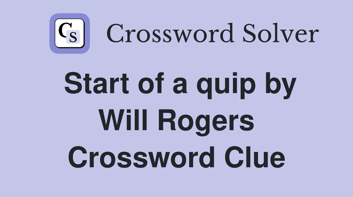 Start of a quip by Will Rogers Crossword Clue