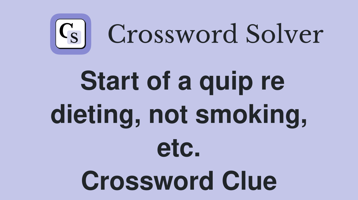 Start of a quip re dieting, not smoking, etc. Crossword Clue