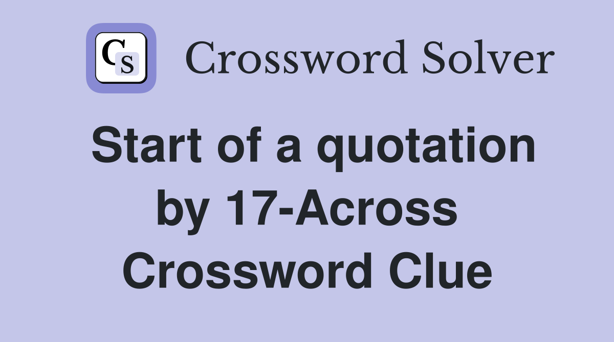 Start of a quotation by 17-Across Crossword Clue