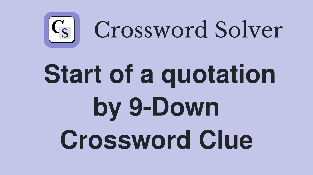 Start of a quotation by 9-Down Crossword Clue