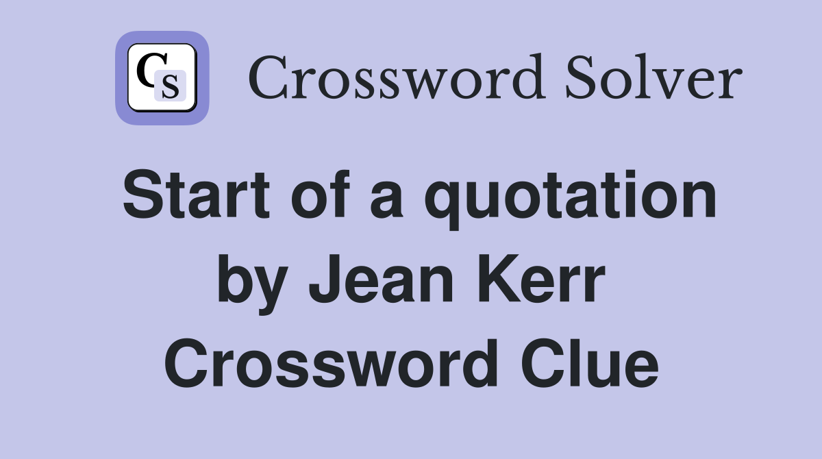 Start of a quotation by Jean Kerr Crossword Clue