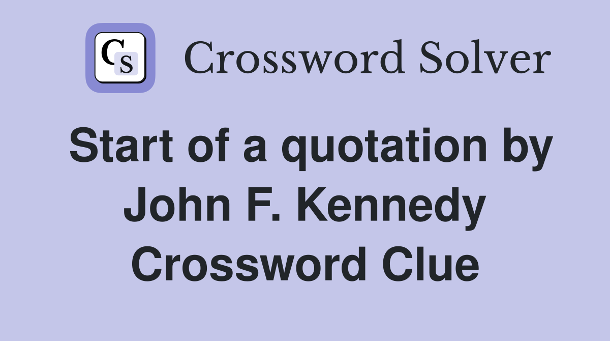 Start of a quotation by John F. Kennedy Crossword Clue