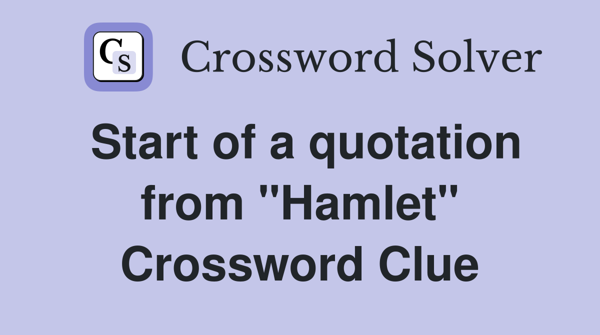 Start of a quotation from "Hamlet" Crossword Clue