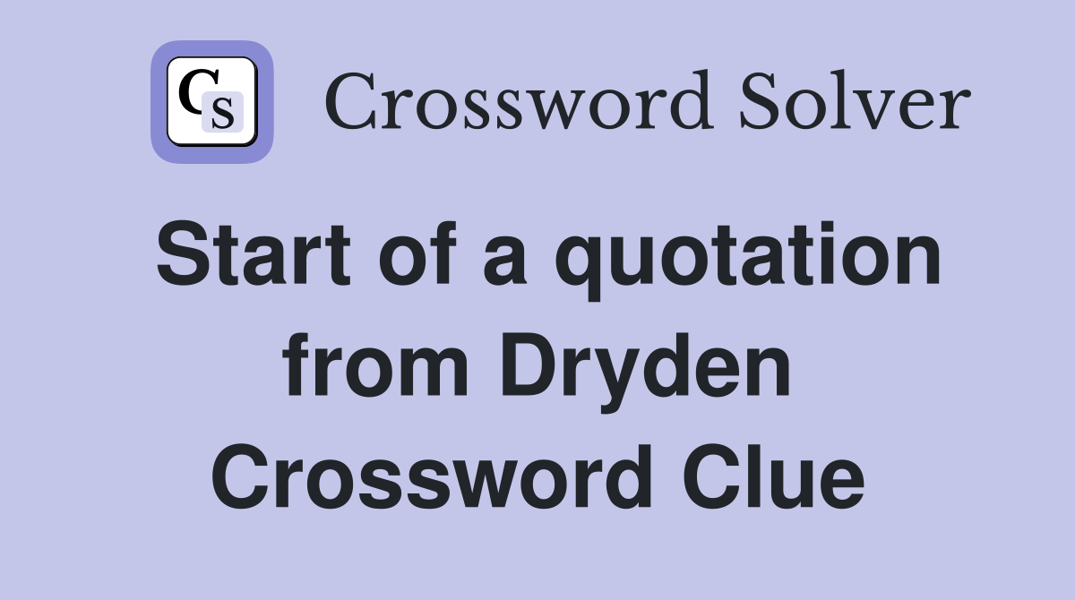 Start of a quotation from Dryden Crossword Clue