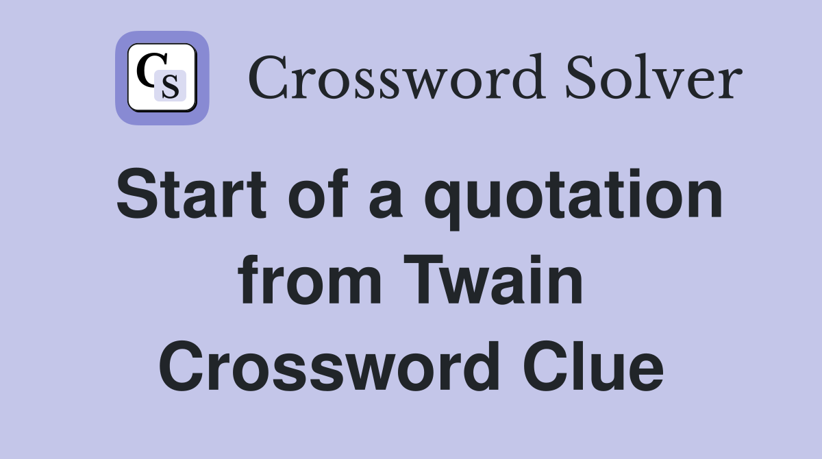 Start of a quotation from Twain Crossword Clue