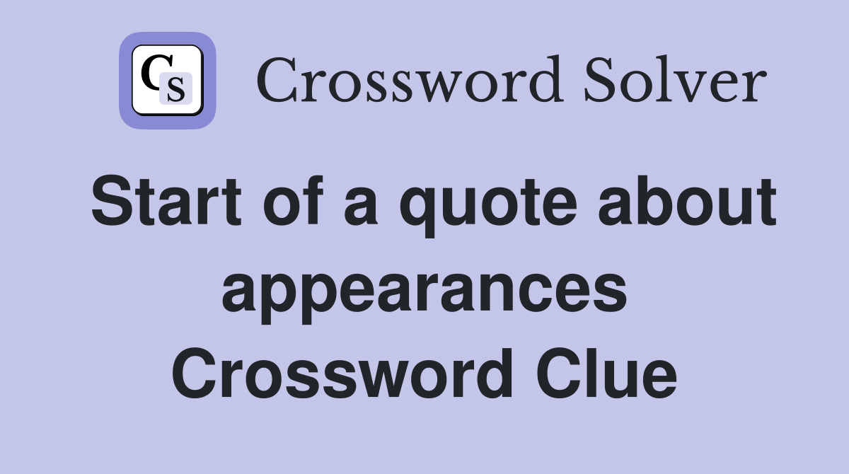 Start of a quote about appearances Crossword Clue