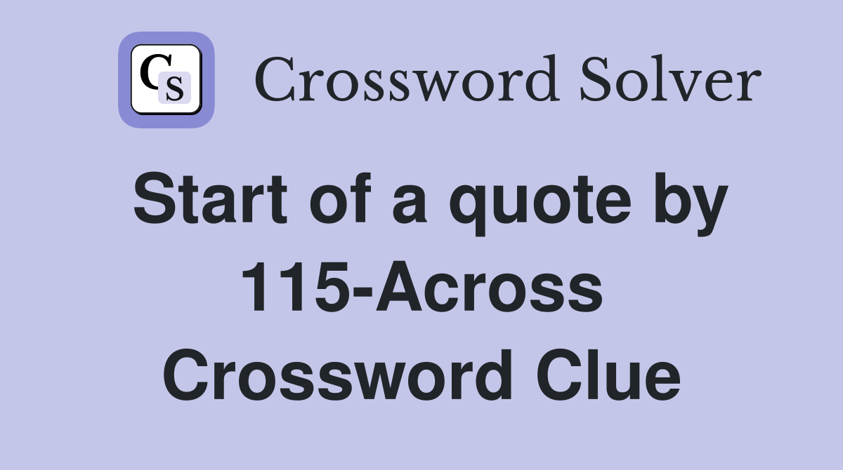 Start of a quote by 115-Across Crossword Clue
