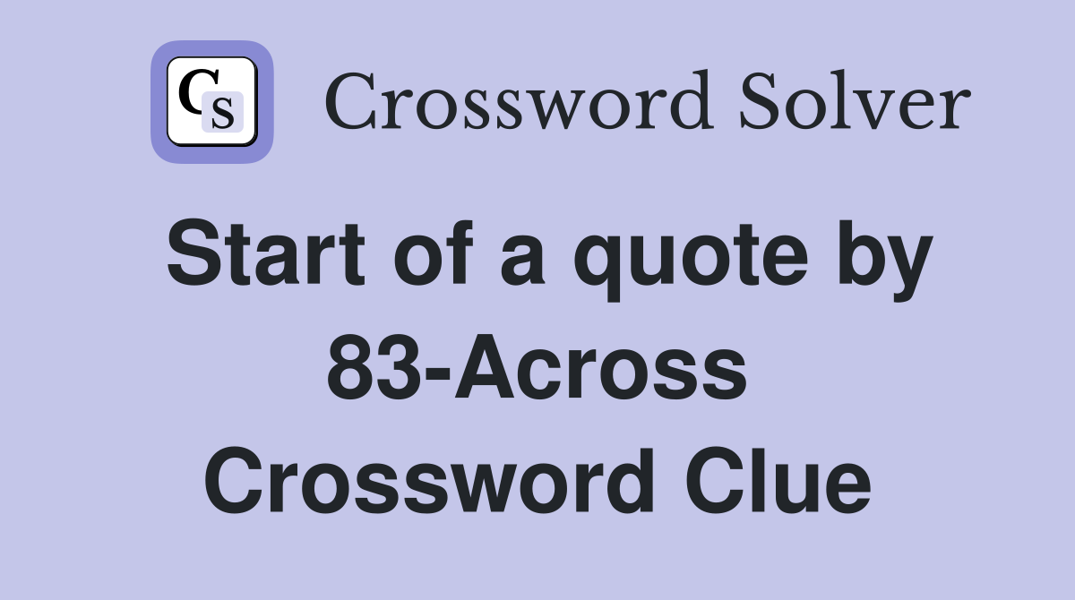 Start of a quote by 83-Across Crossword Clue