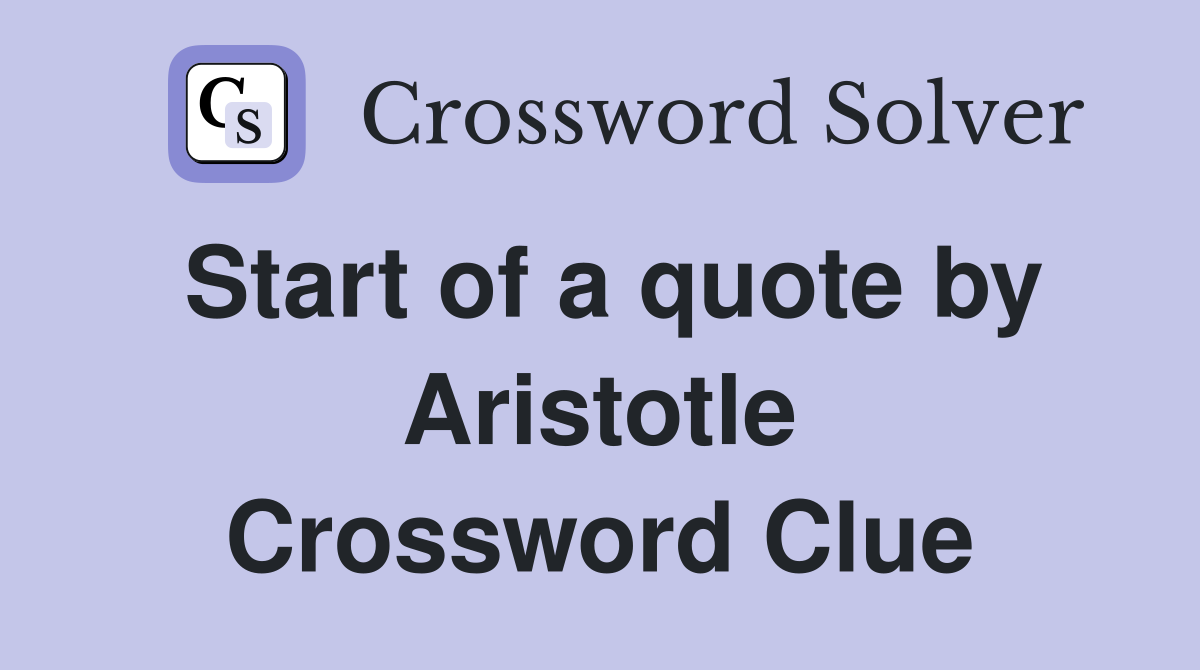 Start of a quote by Aristotle Crossword Clue