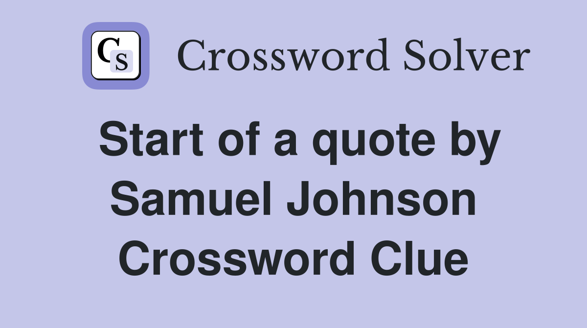 Start of a quote by Samuel Johnson Crossword Clue