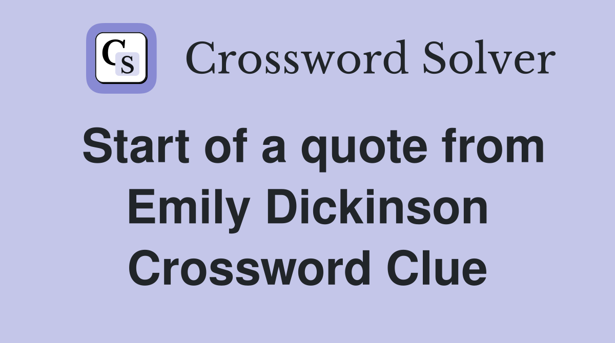 Start of a quote from Emily Dickinson Crossword Clue