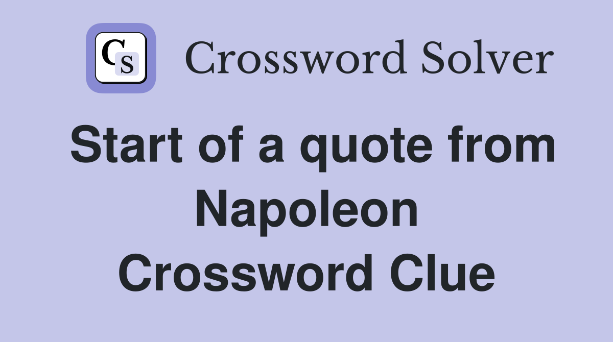 Start of a quote from Napoleon Crossword Clue