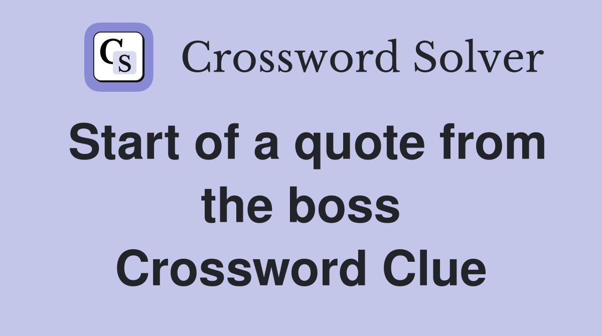 Start of a quote from the boss Crossword Clue