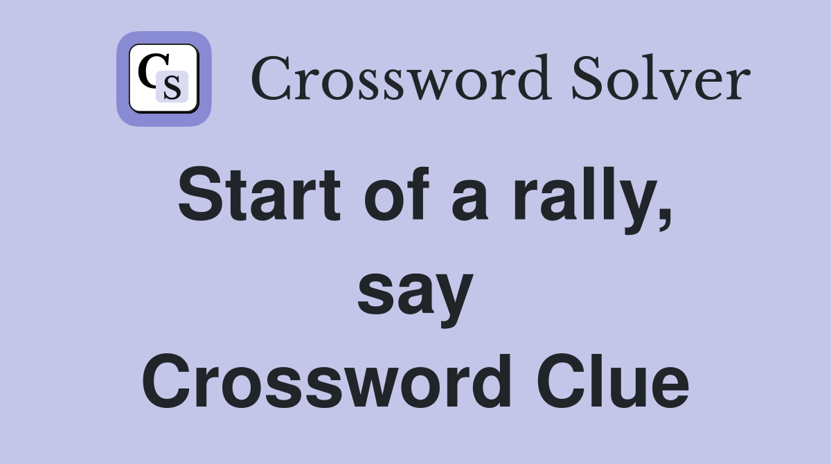 Start of a rally, say Crossword Clue