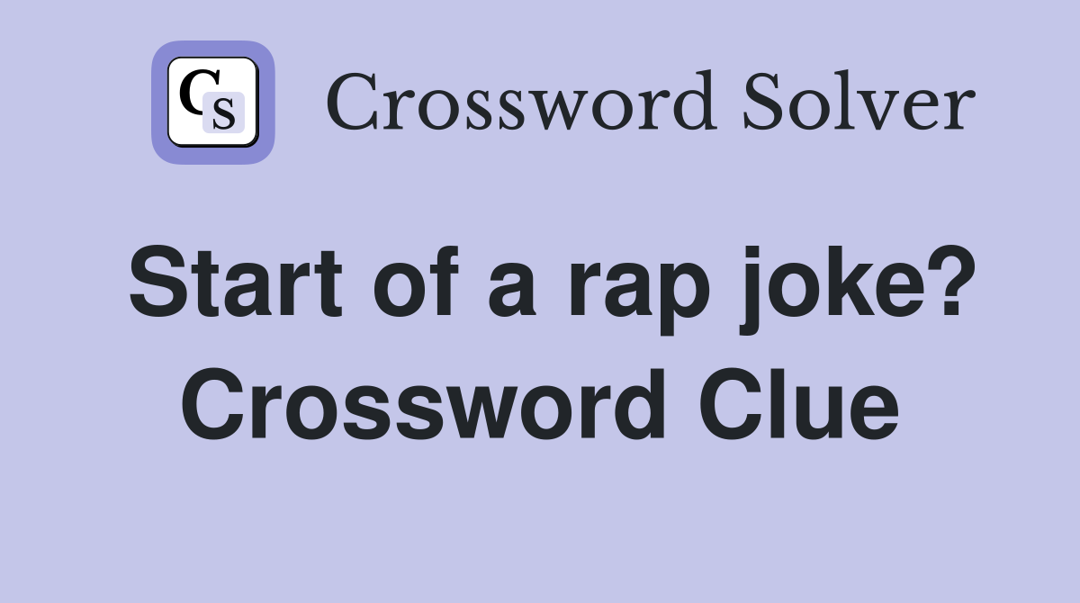 Start of a rap joke? Crossword Clue