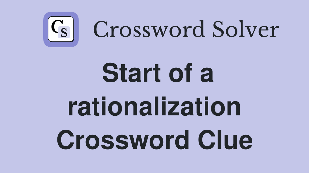 Start of a rationalization Crossword Clue