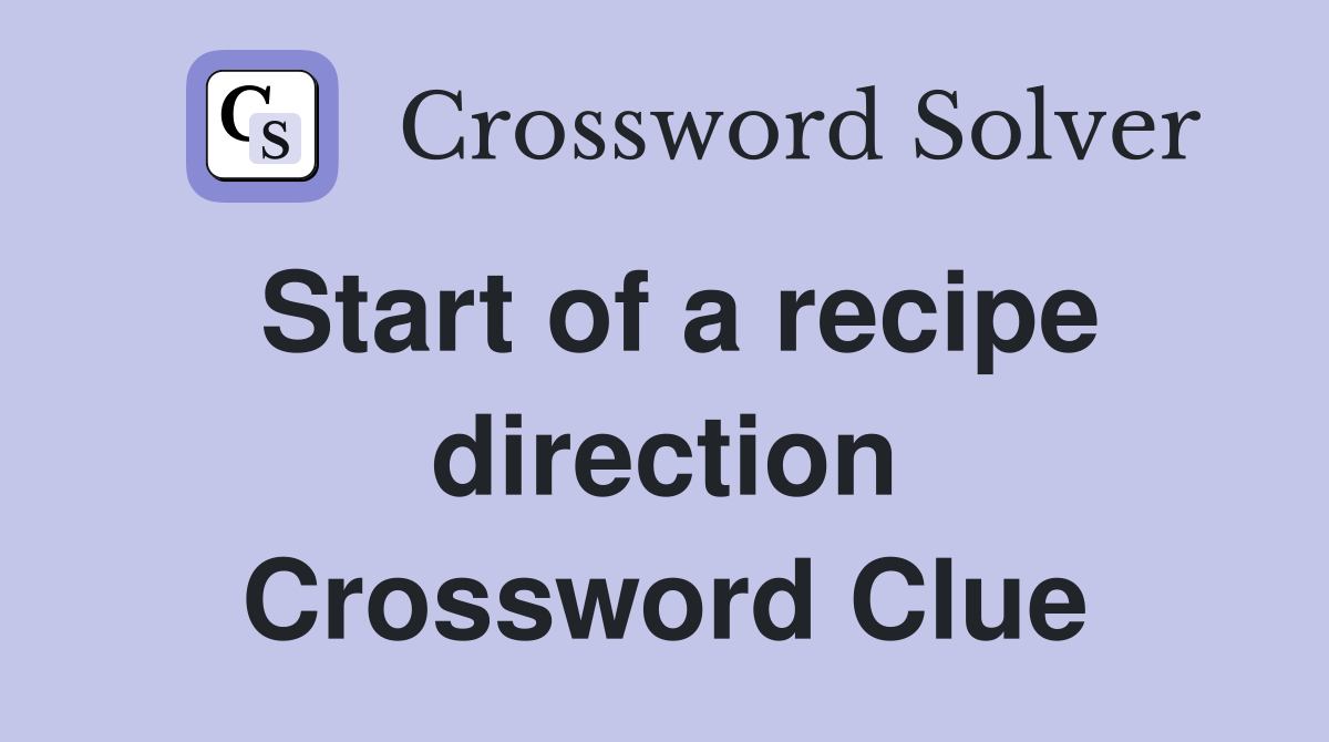 Start of a recipe direction Crossword Clue