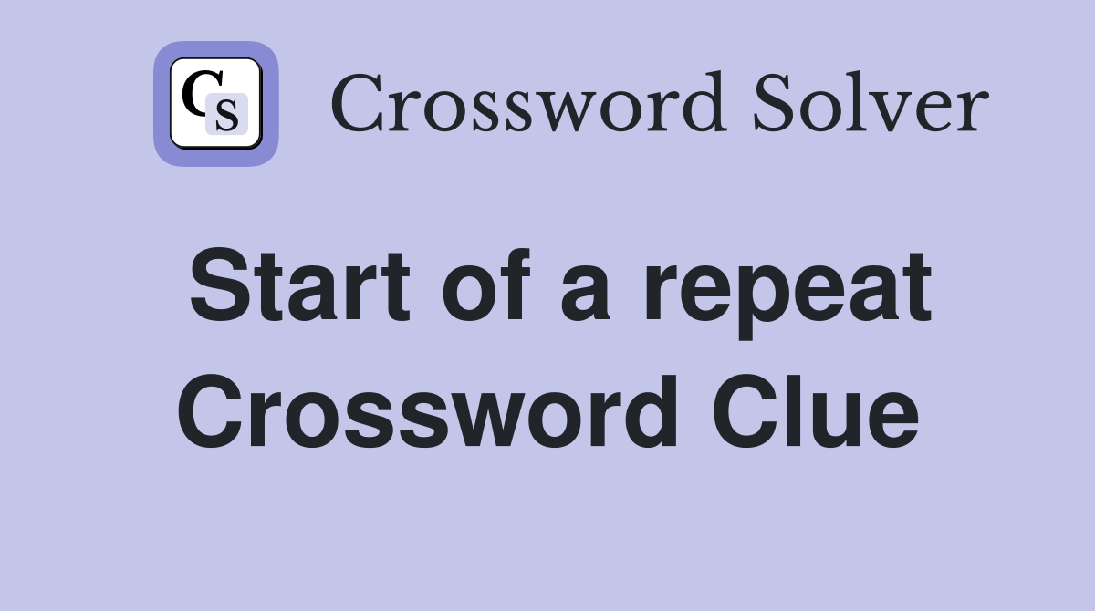 Start of a repeat Crossword Clue
