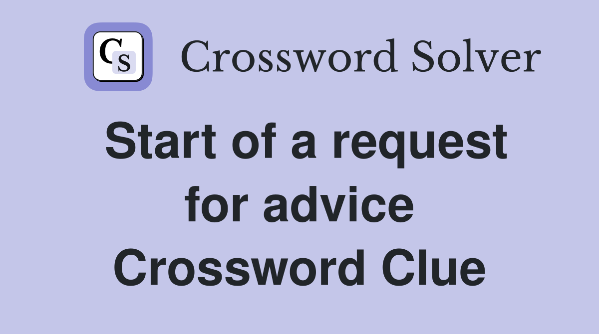 Start of a request for advice Crossword Clue