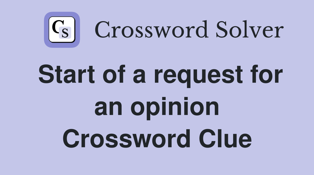 Start of a request for an opinion Crossword Clue