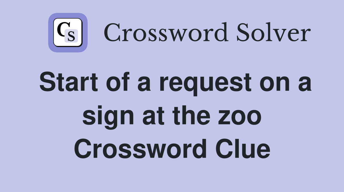 Start of a request on a sign at the zoo Crossword Clue