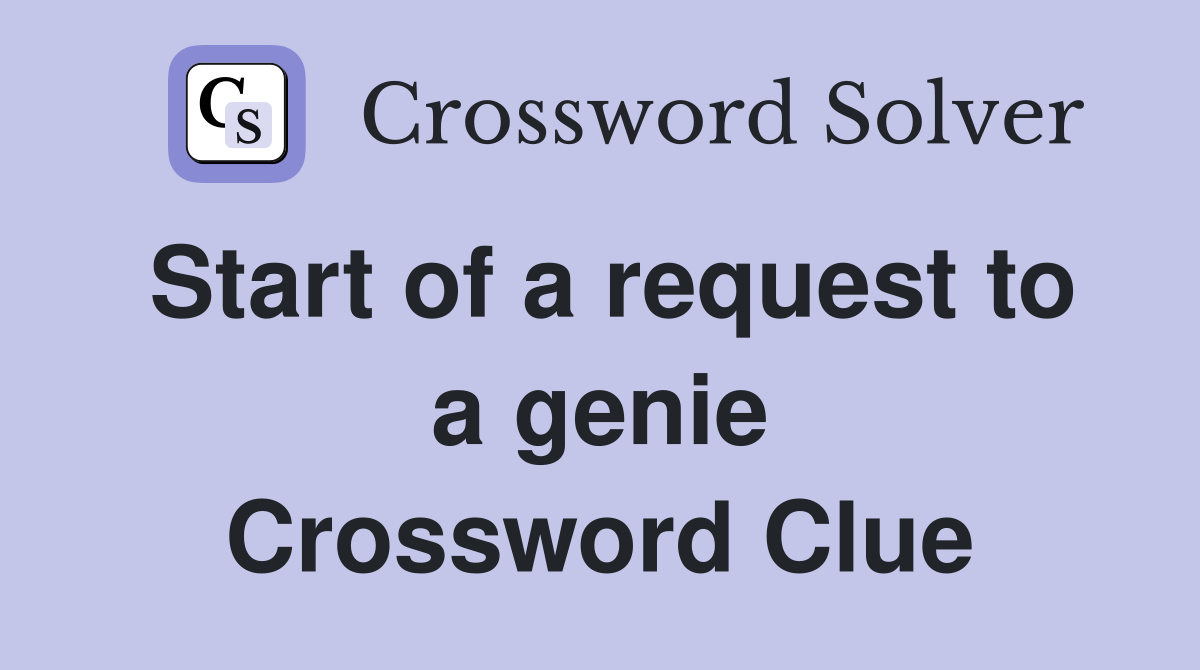 Start of a request to a genie Crossword Clue