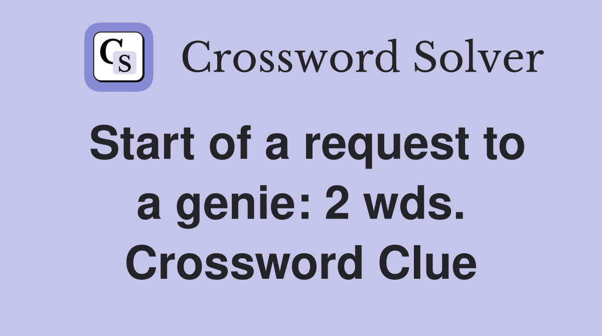 Start of a request to a genie: 2 wds. Crossword Clue