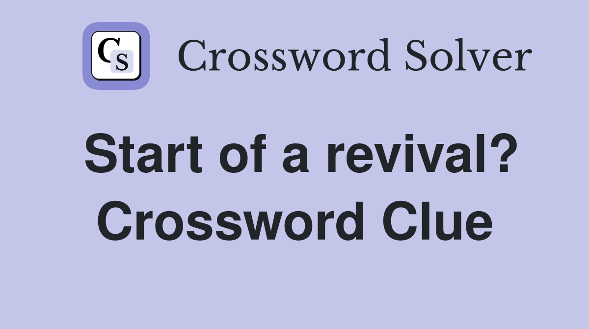 Start of a revival? Crossword Clue