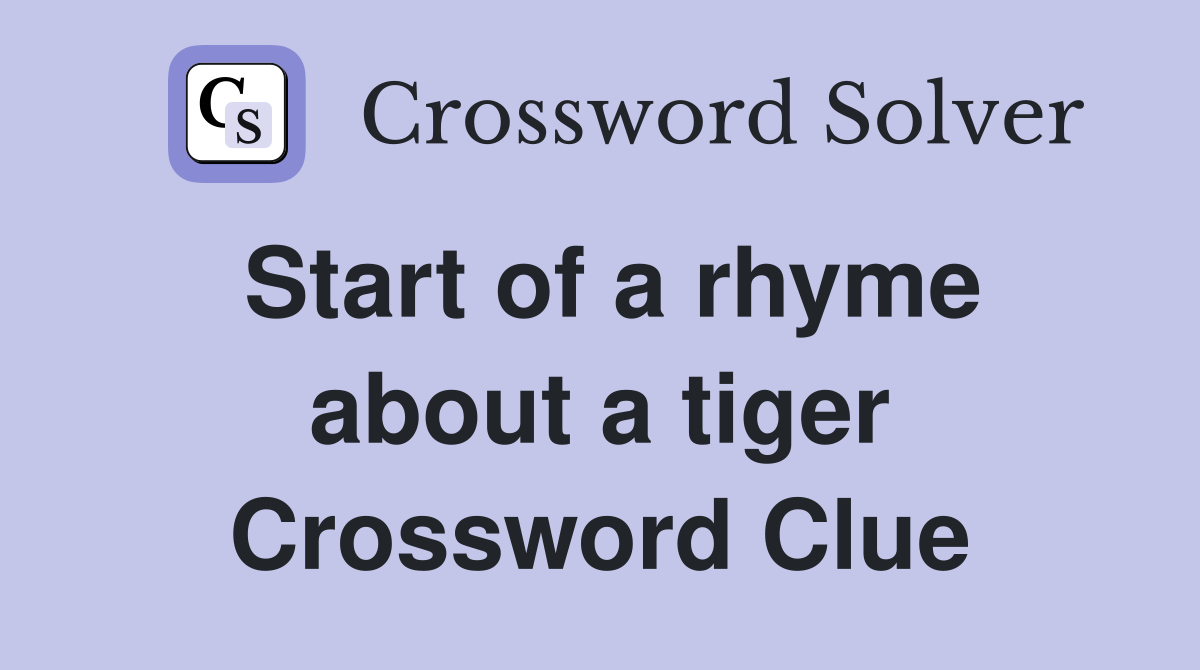Start of a rhyme about a tiger Crossword Clue