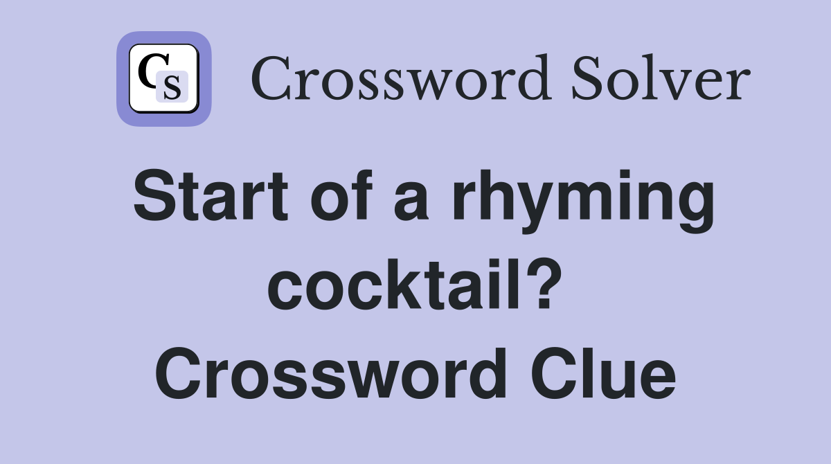 Start of a rhyming cocktail? Crossword Clue