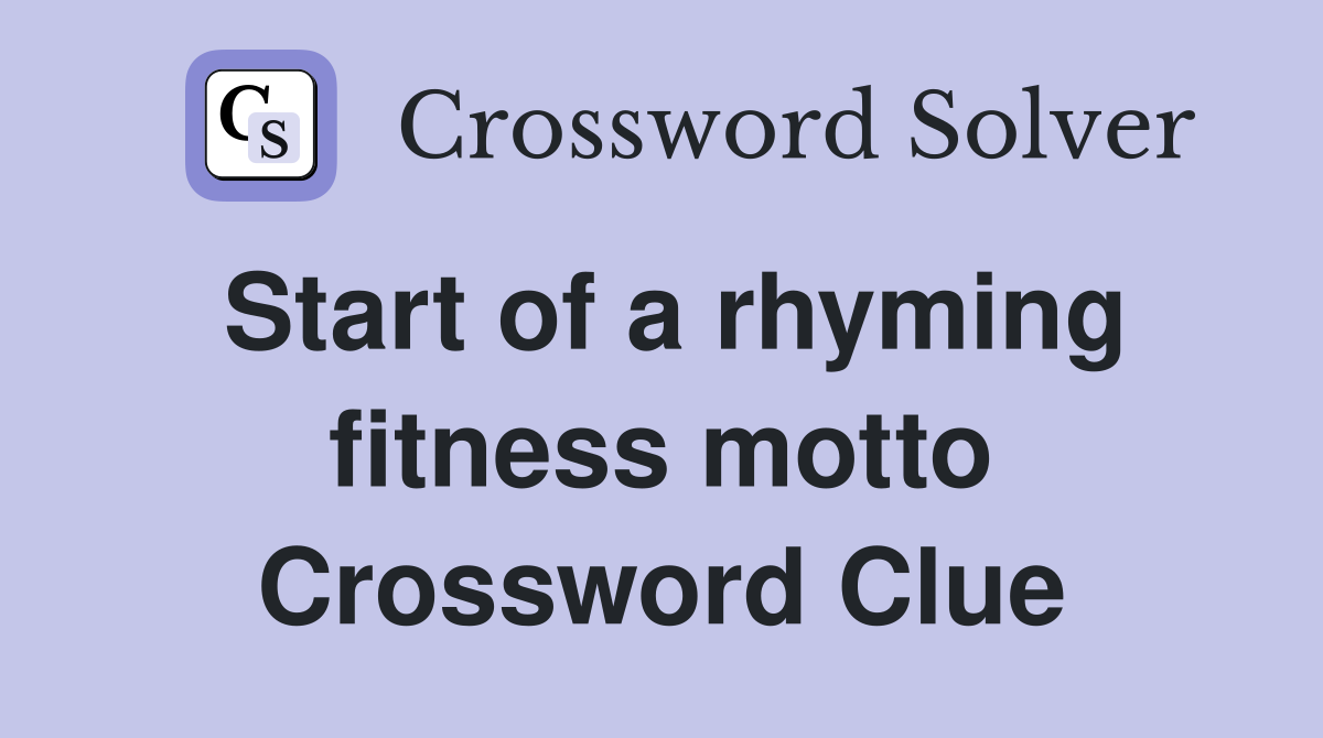 Start of a rhyming fitness motto Crossword Clue