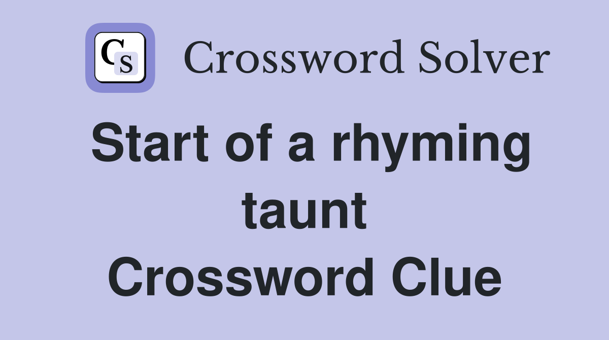 Start of a rhyming taunt Crossword Clue