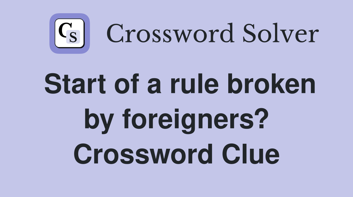 Start of a rule broken by foreigners? Crossword Clue