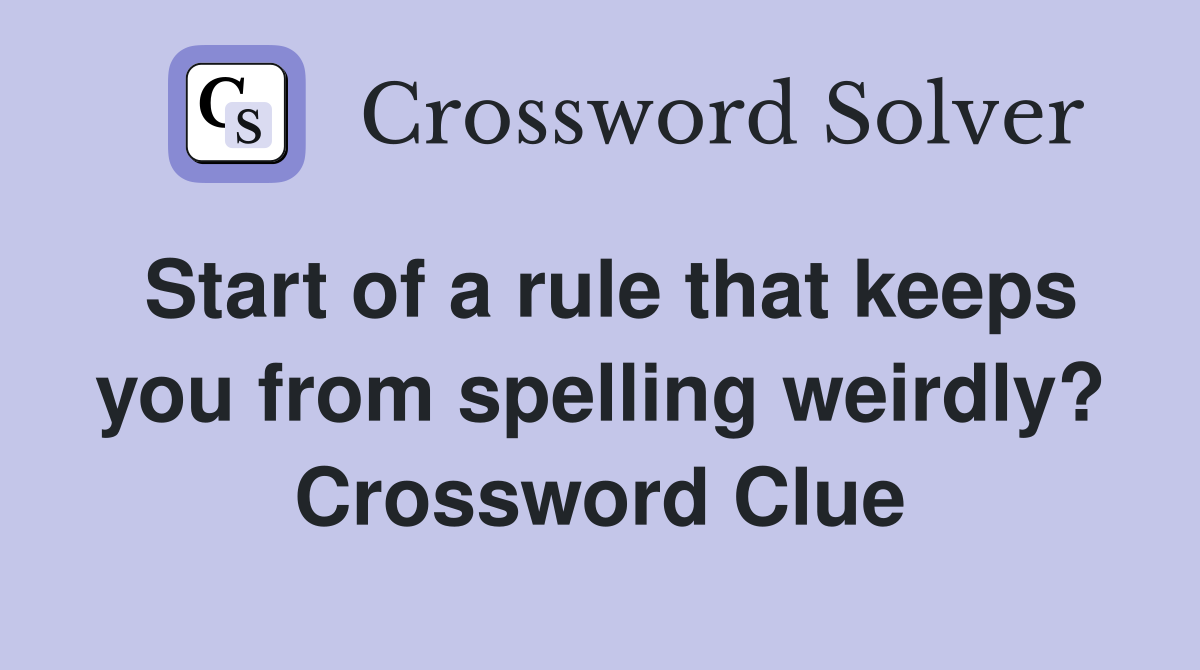 Start of a rule that keeps you from spelling weirdly? Crossword Clue
